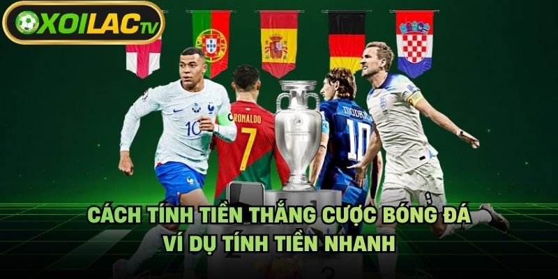 Cách Tính Tiền Thắng Cược Bóng Đá – Ví Dụ Tính Tiền Nhanh