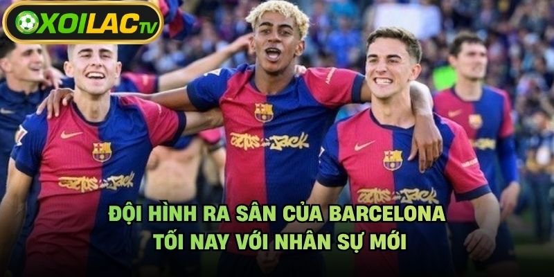 Đội Hình Ra Sân Của Barcelona Tối Nay Với Nhân Sự Mới