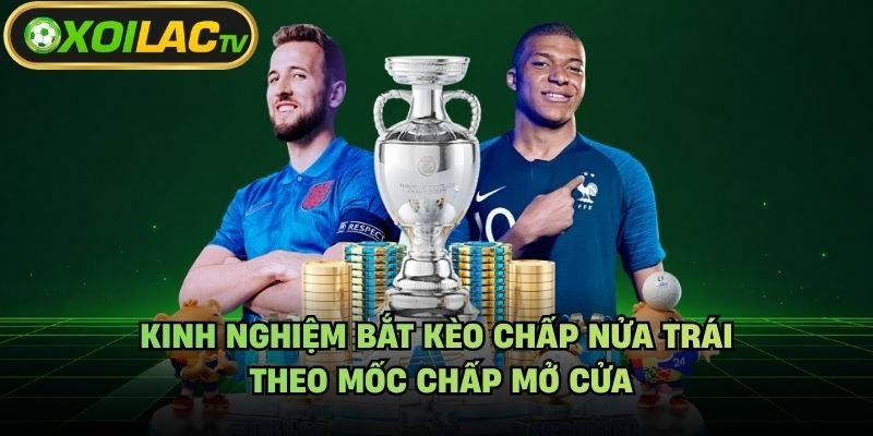 Kinh Nghiệm Bắt Kèo Chấp Nửa Trái – Theo Mốc Chấp Mở Cửa