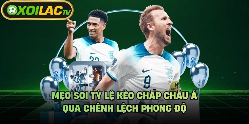Mẹo Soi Tỷ Lệ Kèo Chấp Châu Á – Qua Chênh Lệch Phong Độ