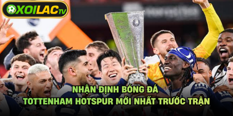 Nhận Định Bóng Đá Tottenham Hotspur Mới Nhất Trước Trận