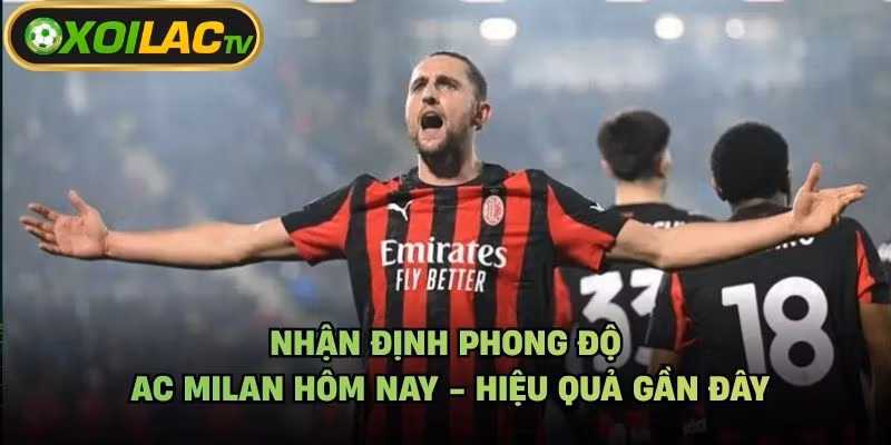 Nhận Định Phong Độ AC Milan Hôm Nay – Hiệu Quả Gần Đây