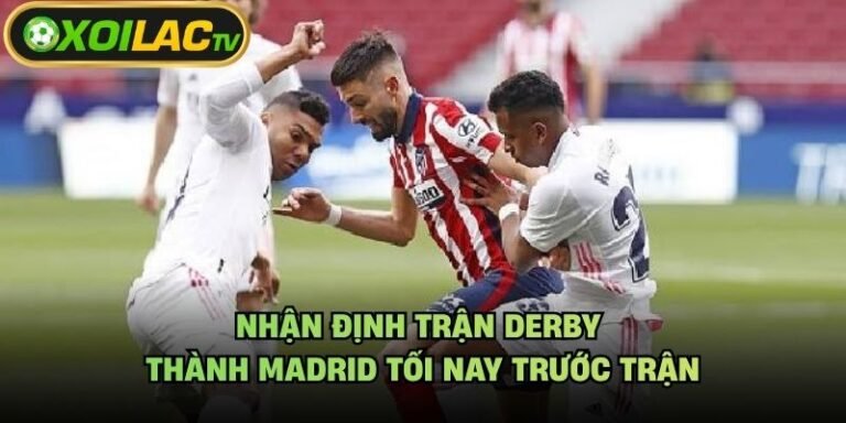 Nhận Định Trận Derby Thành Madrid Tối Nay Trước Trận