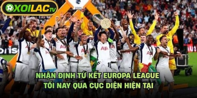 Nhận Định Tứ Kết Europa League Tối Nay Qua Cục Diện Hiện Tại