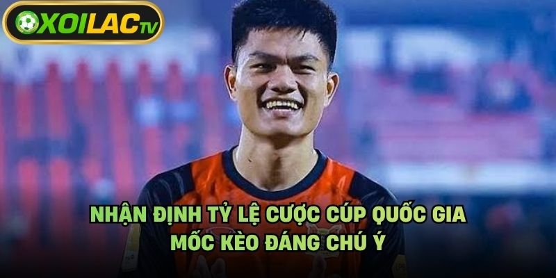 Nhận Định Tỷ Lệ Cược Cúp Quốc Gia - Mốc Kèo Đáng Chú Ý
