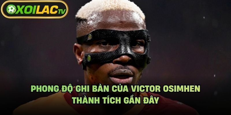 Phong Độ Ghi Bàn Của Victor Osimhen – Thành Tích Gần Đây