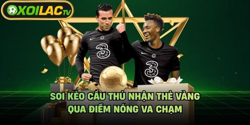 Soi Kèo Cầu Thủ Nhận Thẻ Vàng – Qua Điểm Nóng Va Chạm