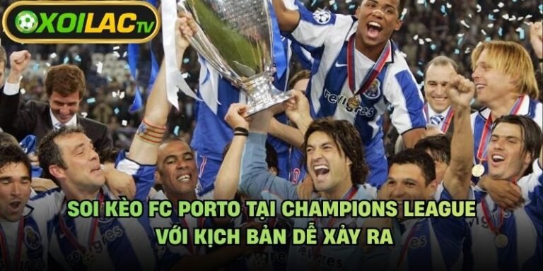 Soi Kèo FC Porto Tại Champions League Với Kịch Bản Dễ Xảy Ra