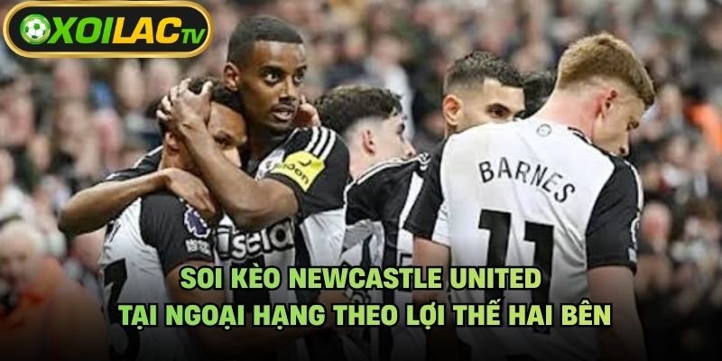 Soi Kèo Newcastle United Tại Ngoại Hạng Theo Lợi Thế Hai Bên