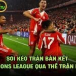 Soi Kèo Trận Bán Kết Champions League Qua Thế Trận Dự Kiến